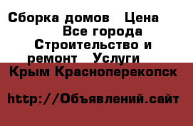 Сборка домов › Цена ­ 100 - Все города Строительство и ремонт » Услуги   . Крым,Красноперекопск